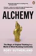 Sutherland Rory: Alchemy: The Magic of Original Thinking in a World of Mind-Numbing Conformi