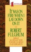 Fulghum Robert: It Was on Fire When I Lay Down