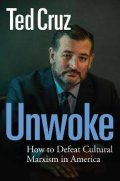 Cruz Ted: Unwoke: How to Defeat Cultural Marxism in America