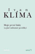 Klíma Ivan: Moje první lásky (a jiné milostné povídky) - Spisy 1 - brož.