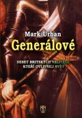 Urban Mark: Generálové - Deset britských velitelů, kteří ovlivnili svět