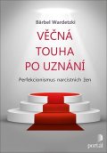 Wardetzki Bärbel: Věčná touha po uznání - Perfekcionismus narcistních žen
