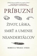Wragg Sykesová Rebecca: Príbuzní: Život, láska, smrť a umenie neandertálcov (slovensky)