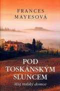 Mayesová Frances: Pod toskánským sluncem - Můj italský domov