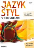 : Jazyk a styl v komunikaci - Pracovní učebnice pro gymnázia a střední odborn