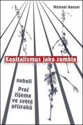 Hauser Michael: Kapitalismus jako zombie neboli Proč žijeme ve světě přízraků