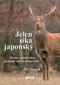Hanák Jiří: Jelen sika japonský - Životní způsob, chov, jak dobře vábit a účinně lovit