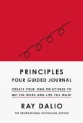 Dalio Ray: Principles: Your Guided Journal : Create Your Own Principles to Get the Wor