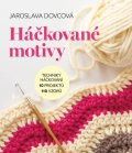 Dovcová Jaroslava: Háčkované motivy - Techniky háčkování, 10 projektů, 110 vzorů