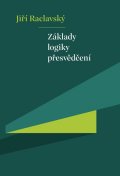 Raclavský Jiří: Základy logiky přesvědčení