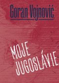 Vojnovič Goran: Moje Jugoslávie