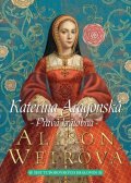 Weirová Alison: Kateřina Aragonská: Pravá královna