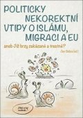Belica Jan: Politicky nekorektní vtipy o islámu, migraci a EU aneb Již brzy zakázané a 