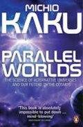 Kaku Michio: Parallel Worlds : The Science of Alternative Universes and Our Future in th