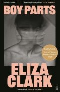Clark Eliza: Boy Parts: the incendiary debut novel from Granta Best of Young British nov