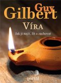 Gilbert Guy: Víra: Jak ji najít, žít a zachovat