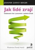 Berger Jennifer Garvey: Jak lidé zrají - Osobnostní růst v pracovním i osobním životě