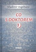 Vogeltanz Vladimír: Co s doktorem 3 - Cesta etikoterapie