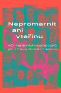 : Nepromarnit ani vteřinu - 40 literárních rozhovorů