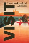: Visit Czechoslovakia! The Stories of Czech and Slovak Travel Posters