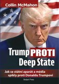 McMahon Collin: Trump proti Deep State: Jak se státní aparát a média spikly proti Donaldu T