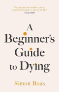 Boas Simon: A Beginner´s Guide to Dying: The Sunday Times Bestseller, ´Has anyone ever 