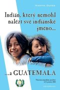 Dufek Martin: Indián, který nemohl nalézt své indiánské jméno...a Guatemala