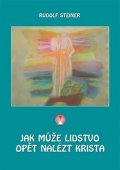 Steiner Rudolf: Jak může lidstvo opět nalézt Krista