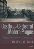 Berglund Bruce R.: Castle and Cathedral in Modern Prague: Longing for the Sacred in a Skeptica