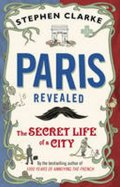 Clarke Stephen: Paris Revealed : The Secret Life of a City