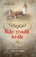 Bauer Jan: Kdo zradil krále - Případy královského soudce Melichara