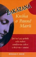 Hock Ronald F.: Zakázaná Kniha o panně Marii - Jak byl její příběh celá staletí zamlčován c