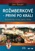 Bauer Jan: Rožmberkové - První po králi aneb Dramatické osudy pánů z Růže