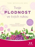 Weschlerová Toni: Tvoje plodnost ve tvých rukou - Průvodce úspěšným dosažením těhotenství a p