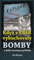 Morava Jan: Když v ČSSR vybuchovaly bomby a další neznámé příběhy