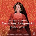 Weirová Alison: Kateřina Aragonská: Pravá královna - 3 CDmp3 (Čte Martina Hudečková)