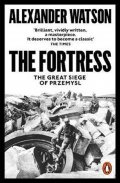 Watson Alexander: The Fortress : The Great Siege of Przemysl