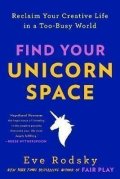 Rodsky Eve: Find Your Unicorn Space: Reclaim Your Creative Life in a Too-Busy World