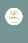 Knight Camille: The Art of Calm Living : How to Find Calm and Live Peacefully