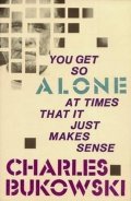 Bukowski Charles: You Get So Alone In Time Like