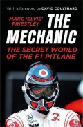 Priestley Marc 'Elvis': The Mechanic : The Secret World of the F1 Pitlane