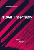 Kostincová Jana: Slova_interfejsy. Ruská postdigitální poezie