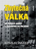 Šnajder Bohuslav: Zbytečná válka - Od velkých nadějí k masakrům na Ukrajině