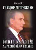 Syruček Milan: Francois Mitterrand - Osud velkého muže na pozadí dějin Francie