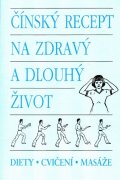 kolektiv autorů: Čínský recept na zdravý a dlouhý život - diety,cvičení,masáže