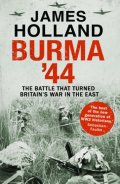 Holland James: Burma ´44 : The Battle That Turned Britain´s War in the East