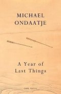Ondaatje Michael: A Year of Last Things: From the Booker Prize-winning author of The English 