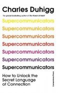 Duhigg Charles: Supercommunicators: How to Unlock the Secret Language of Connection