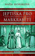 Horáková Naďa: Jeptiška pro markraběte - Mocní a ubozí Markrabství moravského