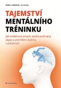 Gonzales C. Daniel: Tajemství mentálního tréninku - Jak zvládnout strach, otočit prohraný zápas